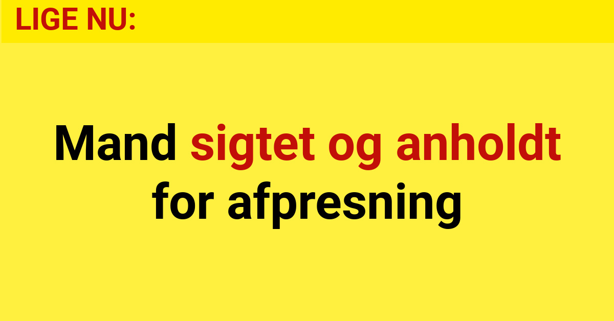 LIGE NU: Mand sigtet og anholdt for afpresning