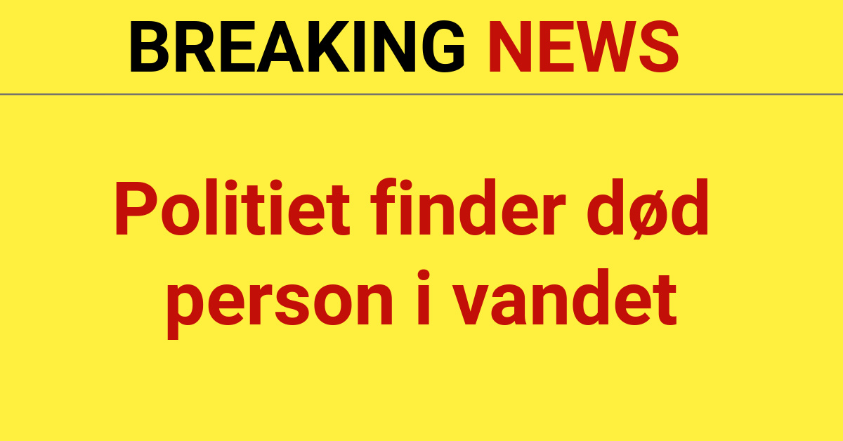 Breaking Politiet Finder Død Person I Vandet Nyhed24dk 