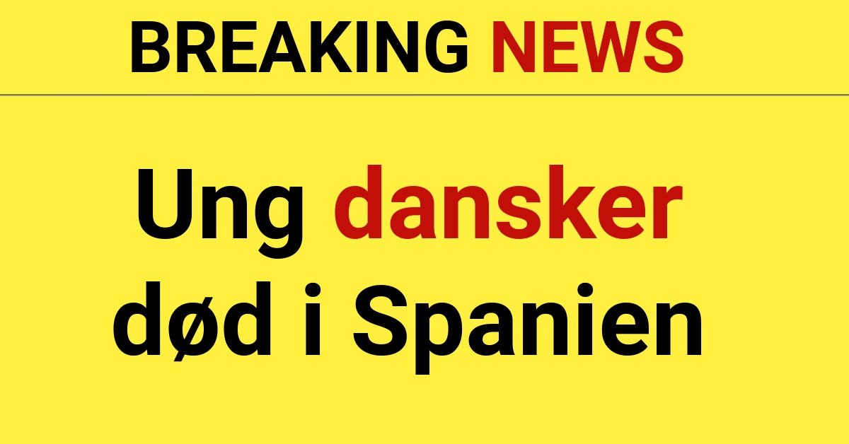 BREAKING: Ung Dansker død i Spanien