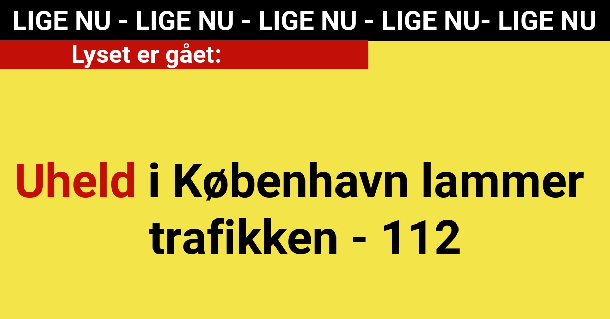 LIGE NU: Uheld i København lammer trafikken - 112