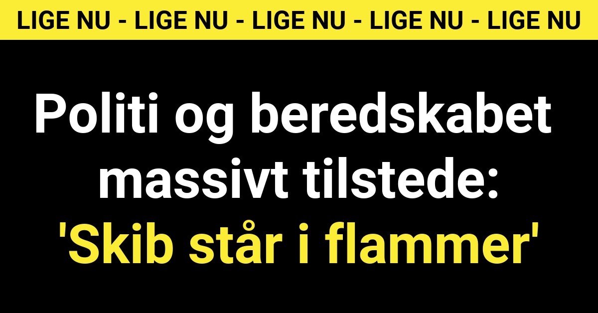 Politi og beredskabet massivt tilstede: 'Skib står i flammer'