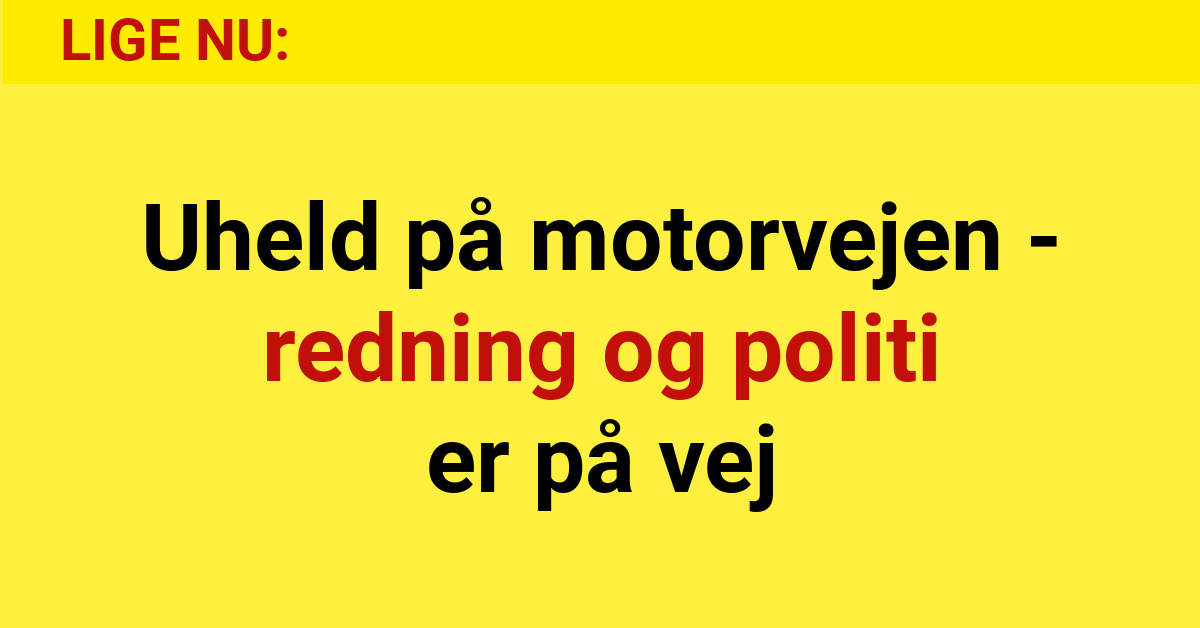 Uheld på motorvejen - redning og politi er på vejUheld på motorvejen - redning og politi er på vej