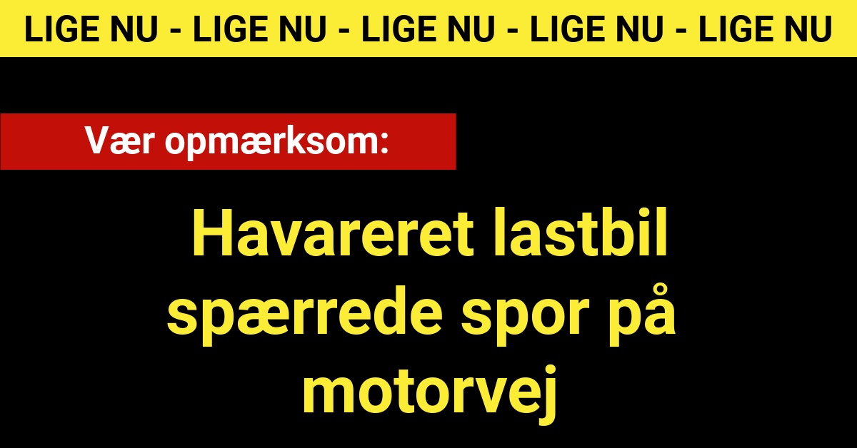 Vær opmærksom: Havareret lastbil spærrede spor på motorvej