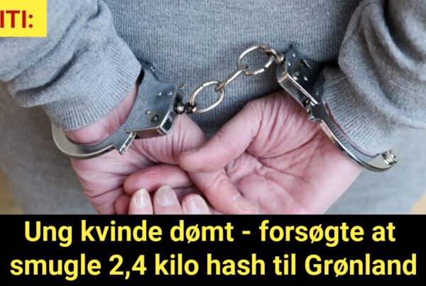DRAMA: Ung kvinde dømt - forsøgte at smugle 2,4 kilo hash til Grønland