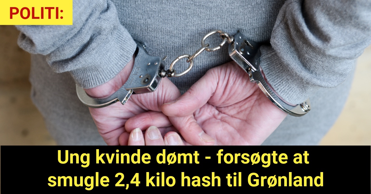 DRAMA: Ung kvinde dømt - forsøgte at smugle 2,4 kilo hash til Grønland