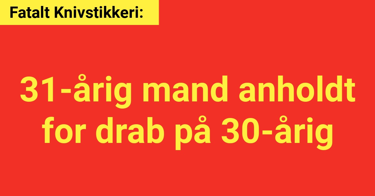 Fatalt Knivstikkeri: 31-årig mand anholdt for drab på 30-årig