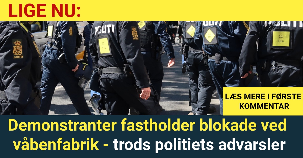 LIGE NU: Demonstranter fastholder blokade ved våbenfabrik - trods politiets advarsler