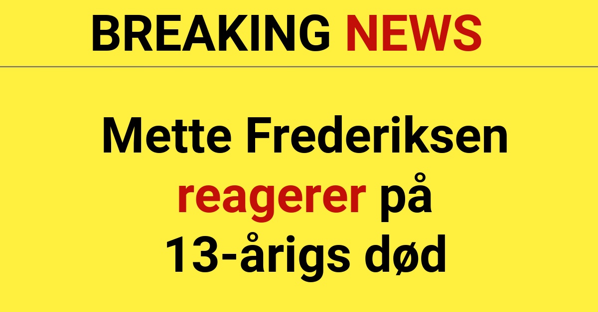 LIGE NU: Mette Frederiksen reagerer på 13-årigs død