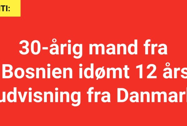 30-årig mand fra Bosnien idømt 12 års udvisning fra Danmark