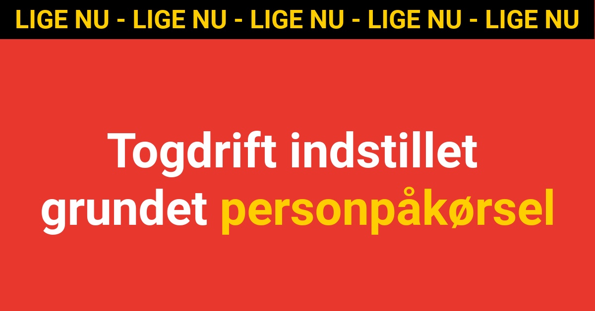 LIGE NU: Togdrift indstillet grundet personpåkørsel