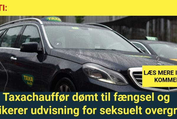 Taxachauffør dømt til fængsel og risikerer udvisning for seksuelt overgreb