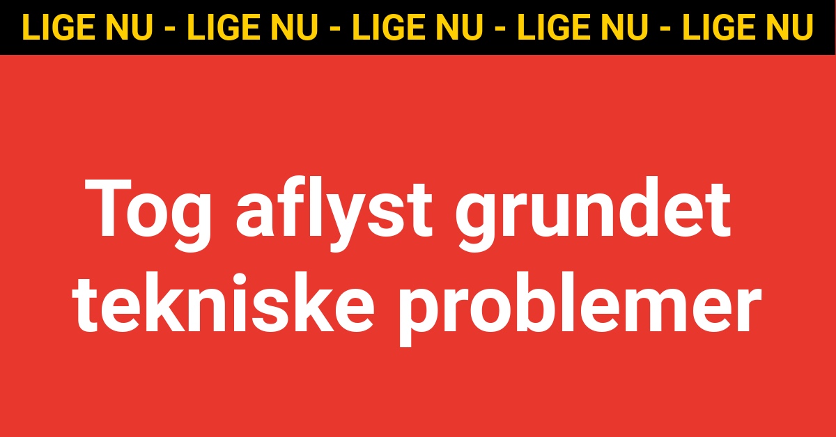 LIGE NU: Tog aflyst grundet tekniske problemer