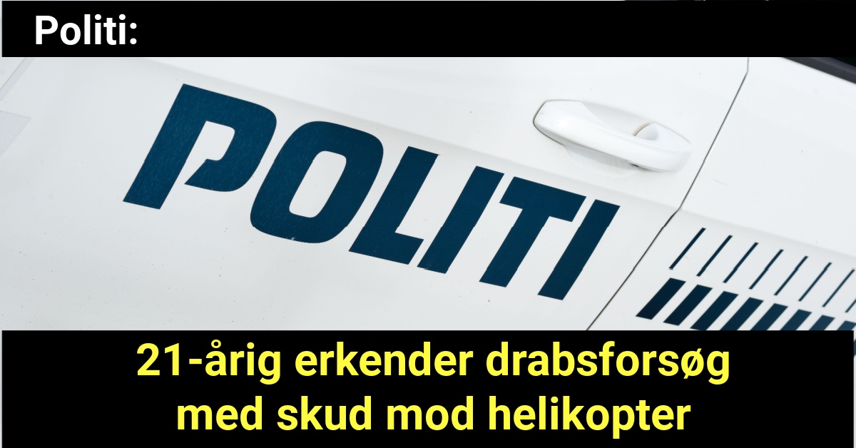 21-årig erkender drabsforsøg med skud mod helikopter