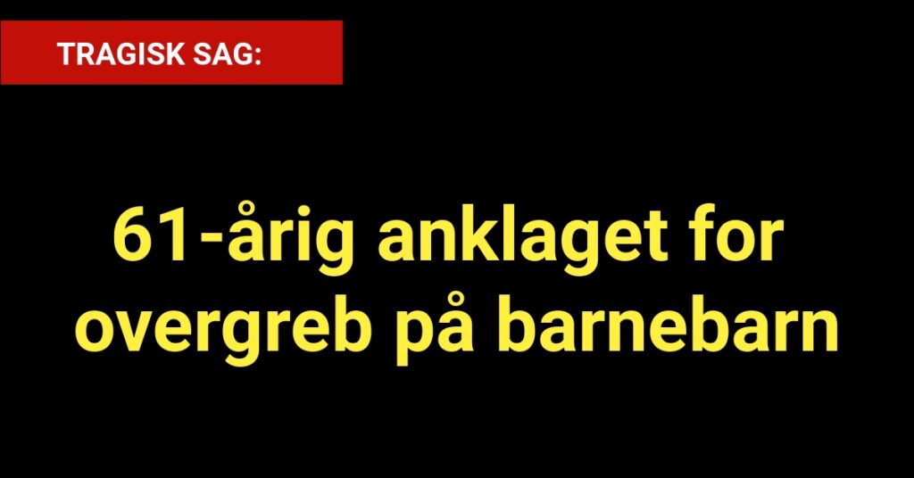 Tragisk: 61-årig anklaget for overgreb på barnebarn