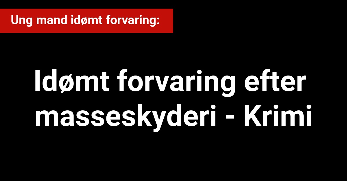 Idømt forvaring efter masseskyderi - Krimi