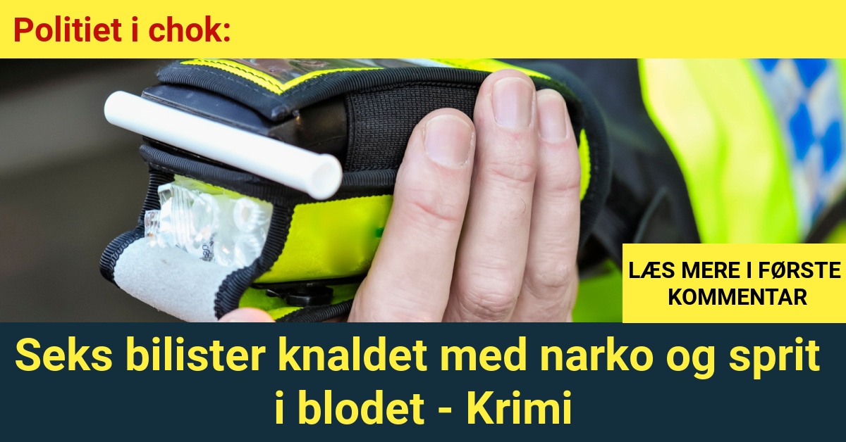 Politiet i chok: Seks bilister knaldet med narko og sprit i blodet - Krimi