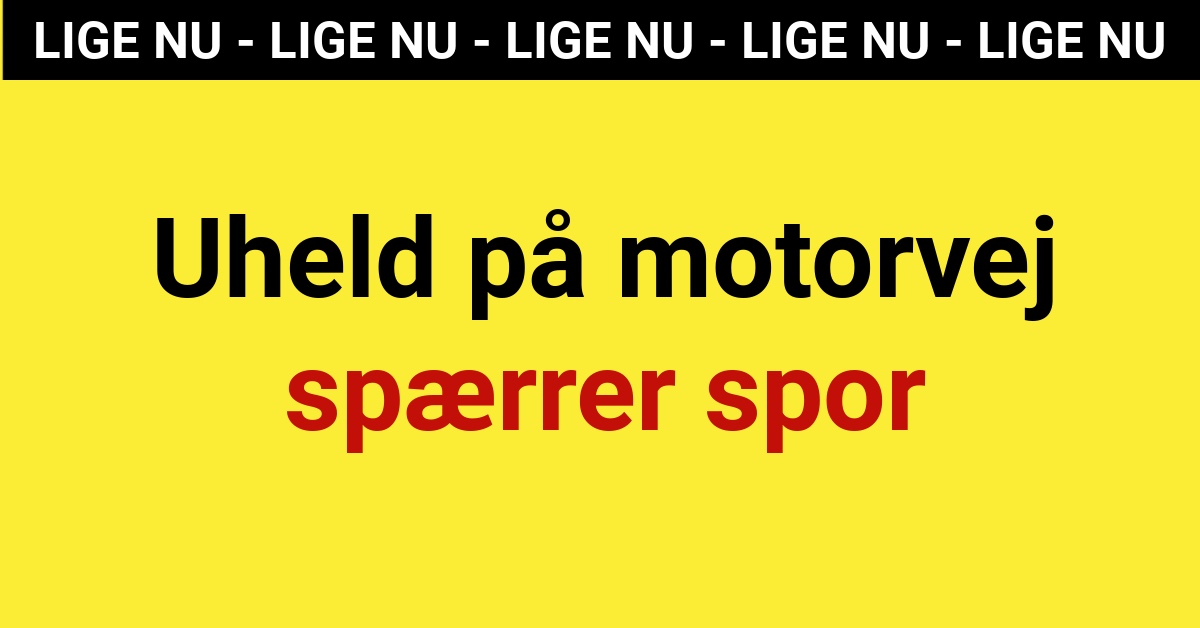 LIGE NU: Uheld på motorvej spærrer spor