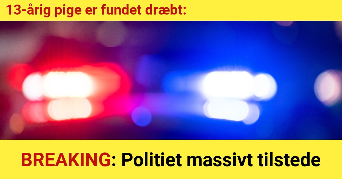 BREAKING: 13-årig pige er fundet dræbt - Politiet massivt tilstede - 112