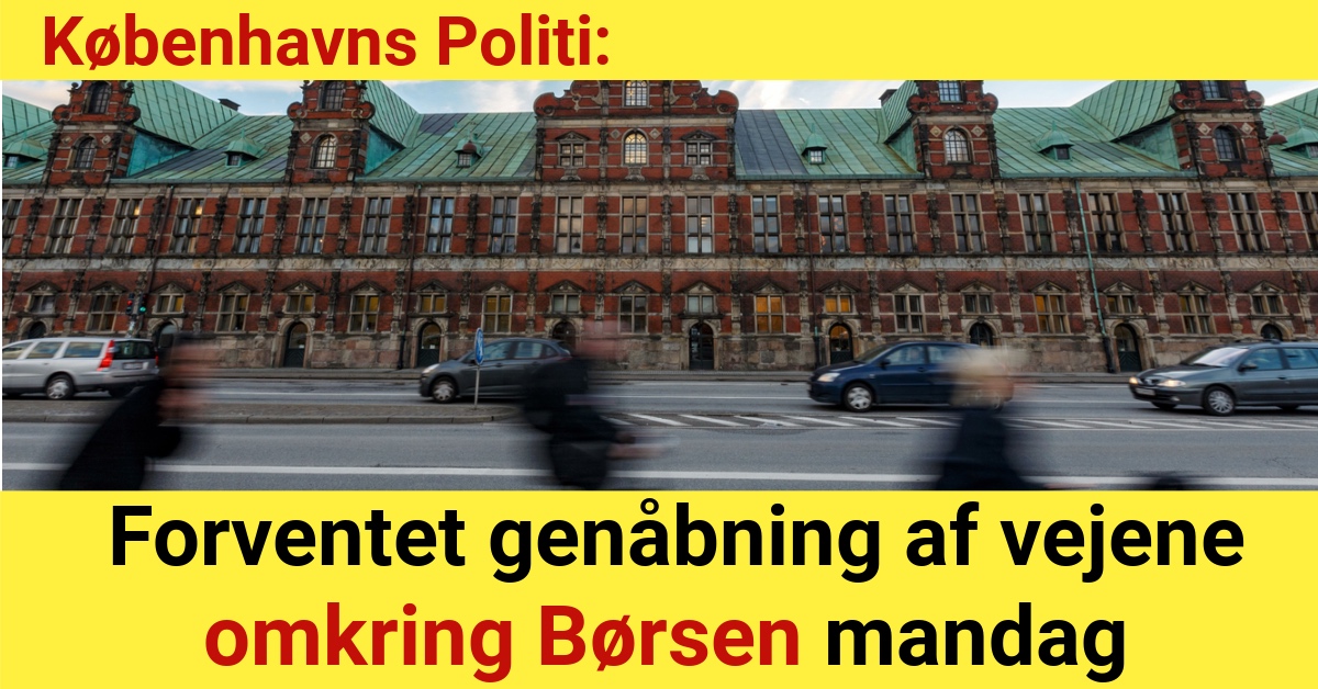 Københavns Politi: Forventet genåbning af vejene omkring Børsen mandag morgen