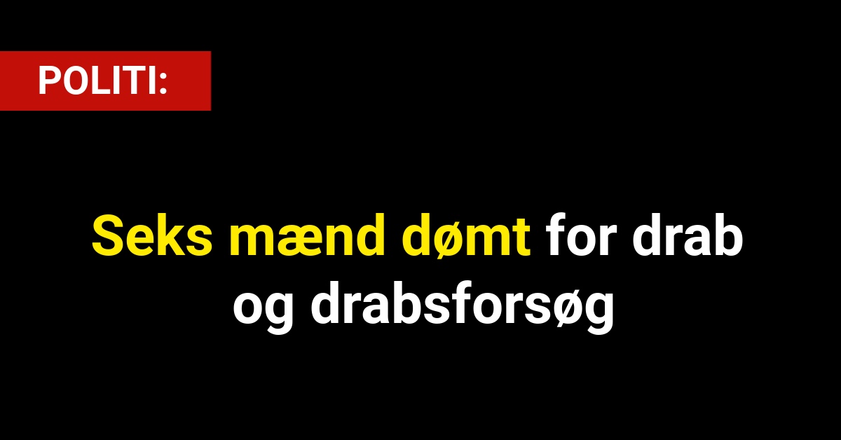 Seks mænd dømt for drab og drabsforsøg