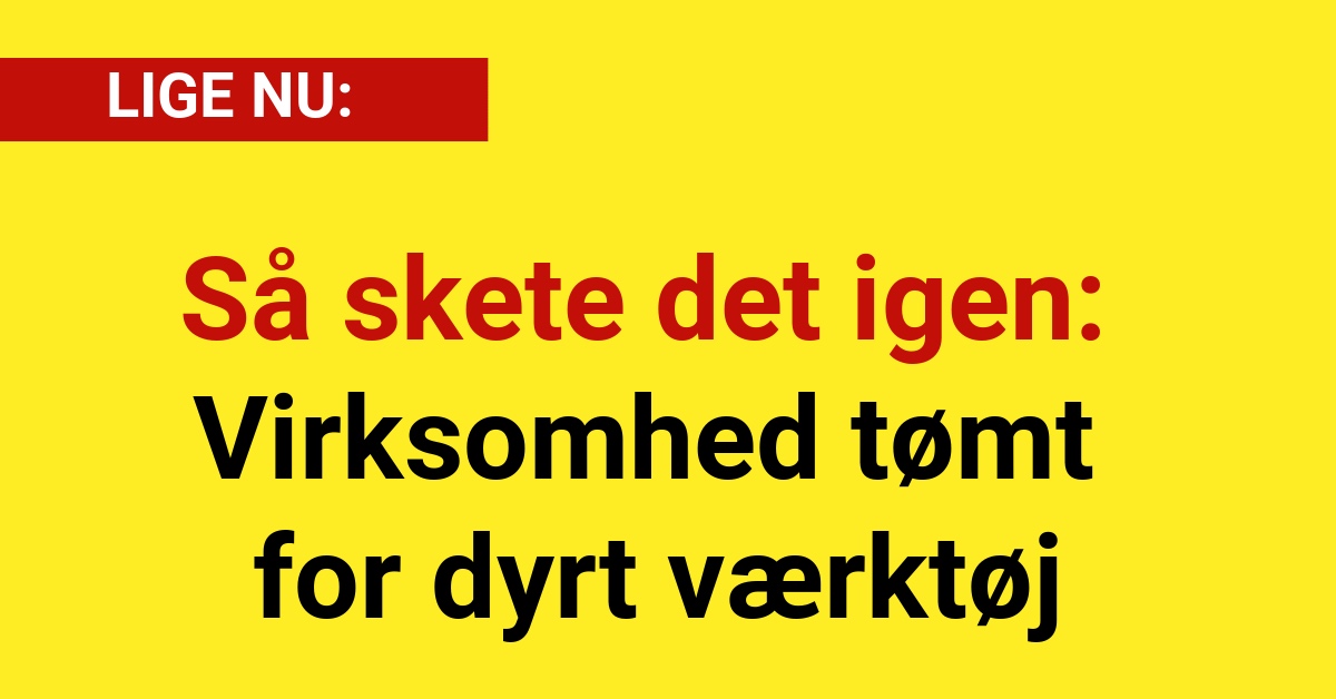 Så skete det igen: Virksomhed tømt for dyrt værktøj - Krimi