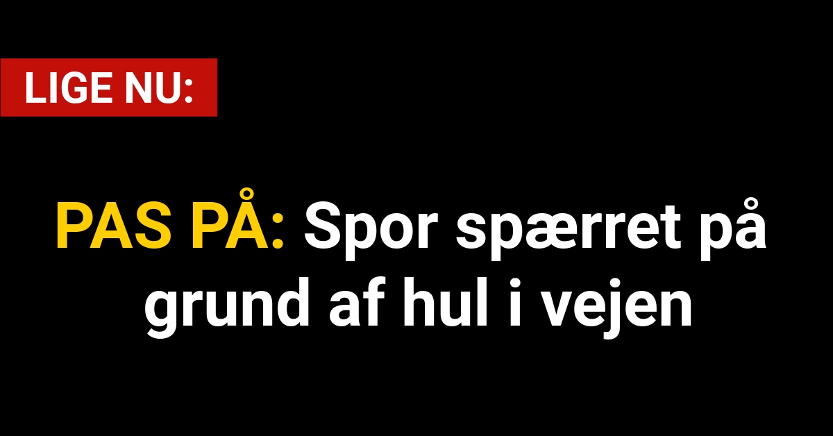 PAS PÅ: Spor spærret på grund af hul i vejen