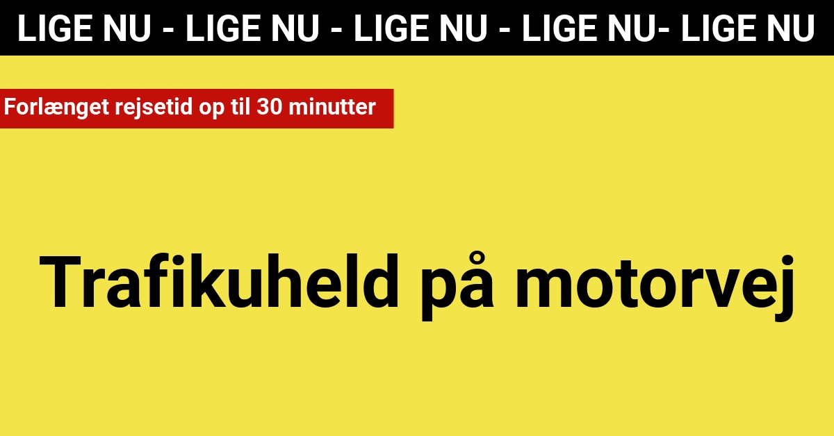 LIGE NU: Trafikuheld forårsager ekstra 30-minutters rejsetid på motorvej