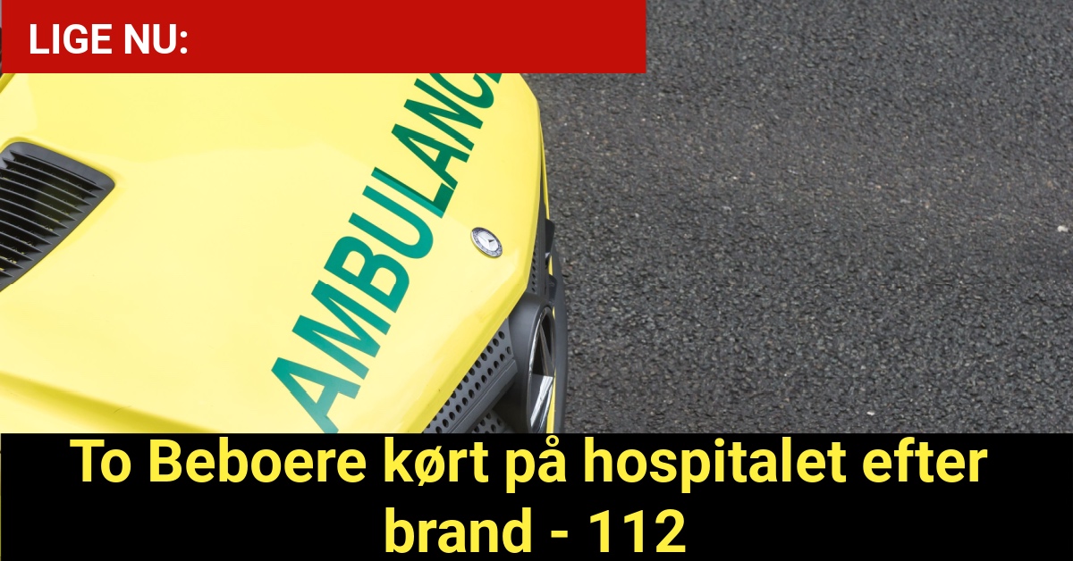 LIGE NU: To Beboere kørt på hospitalet efter brand - 112