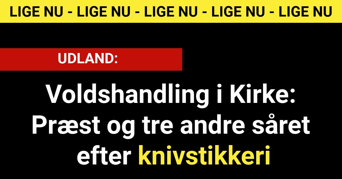 LIGE NU: Voldshandling i Kirke: Præst og tre andre såret efter knivstikkeri