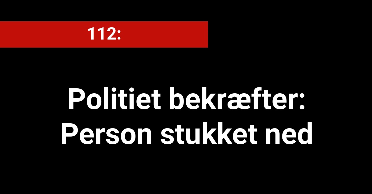 Politiet bekræfter: Person stukket ned - 112