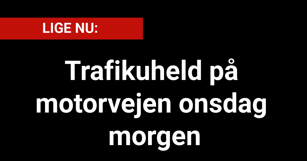 Trafikuheld på motorvejen onsdag morgen