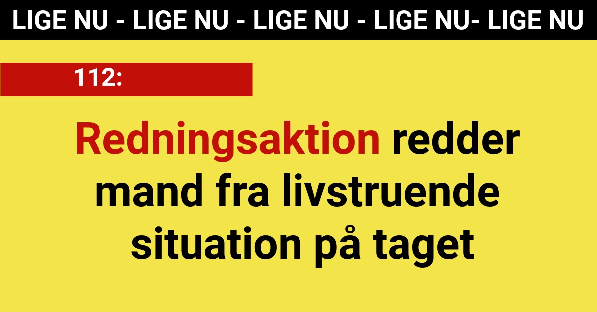Redningsaktion redder mand fra livstruende situation på taget