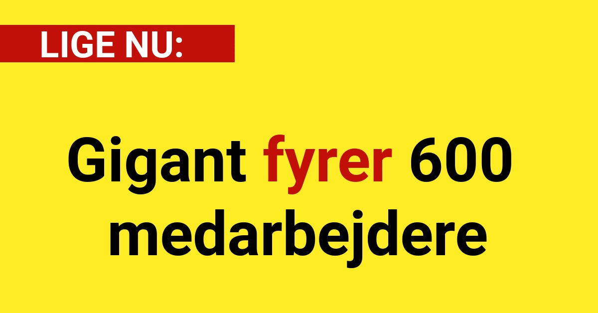 Gigant fyrer 600 medarbejdere