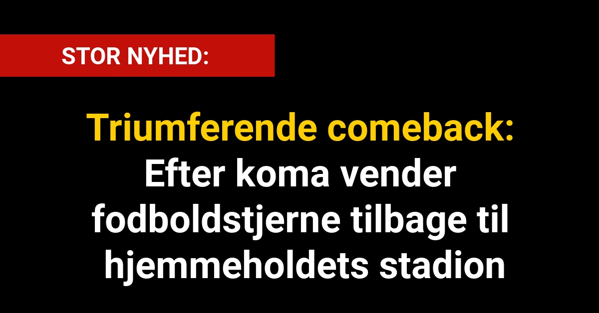 Triumferende comeback: Efter koma vender fodboldstjerne tilbage til hjemmeholdets stadion