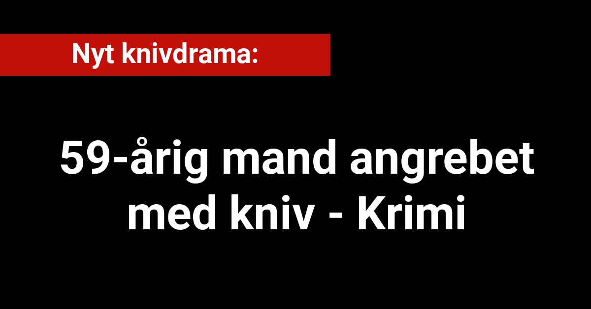 Nyt knivdrama: 59-årig mand angrebet med kniv - Krimi