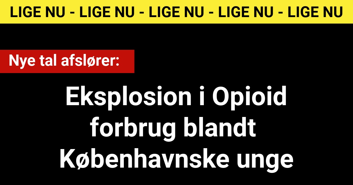 Nye tal afslører: Eksplosion i Opioid forbrug blandt Københavnske unge