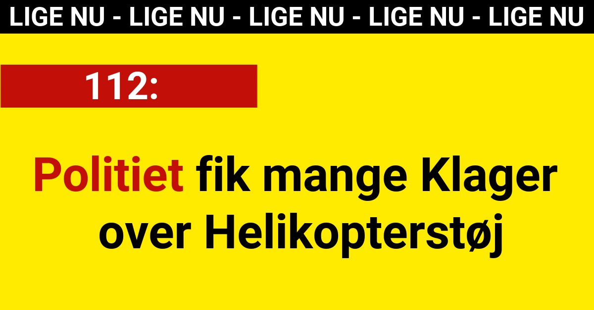 LIGE NU: Politiet fik mange Klager over Helikopterstøj - 112