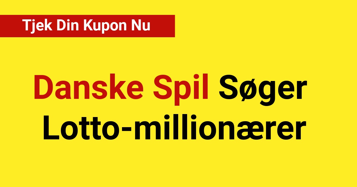 Danske Spil Søger Lotto-millionærer: Tjek Din Kupon Nu