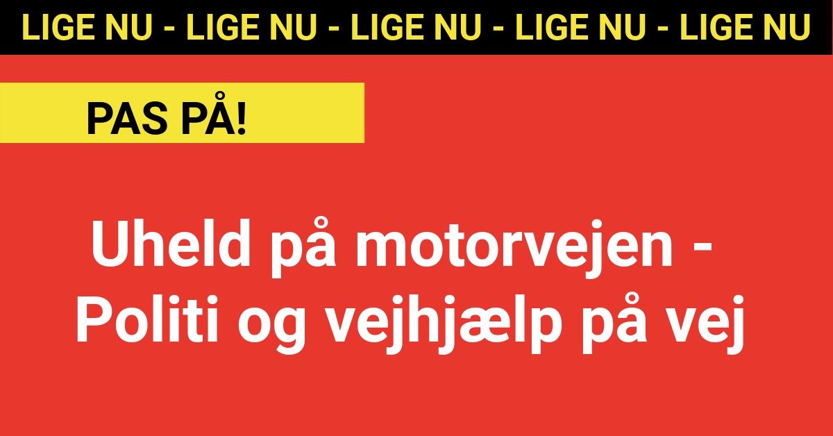 LIGE NU: Uheld på motorvejen - Politi og vejhjælp på vej