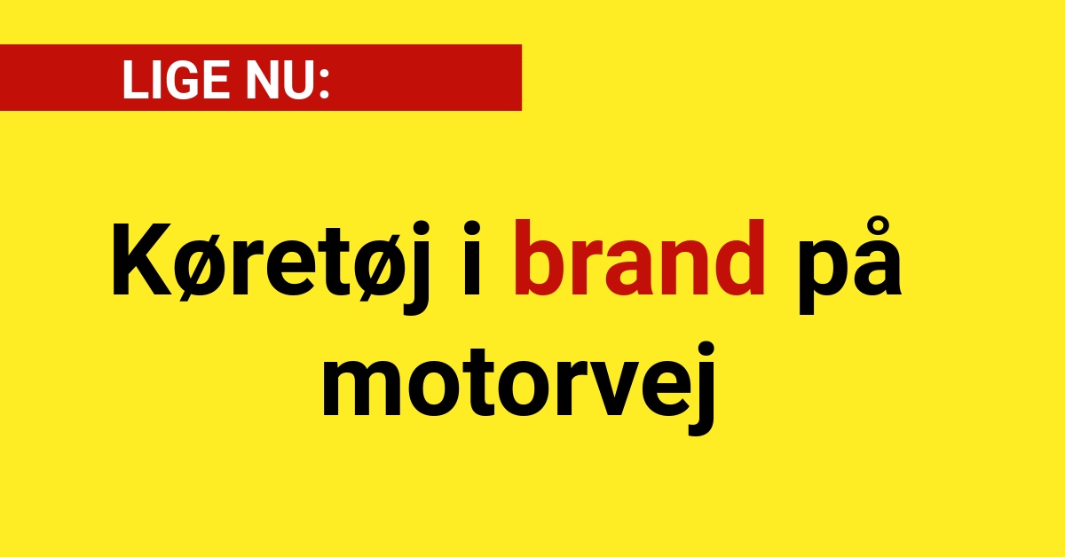 LIGE NU: Køretøj i brand på motorvej - 112