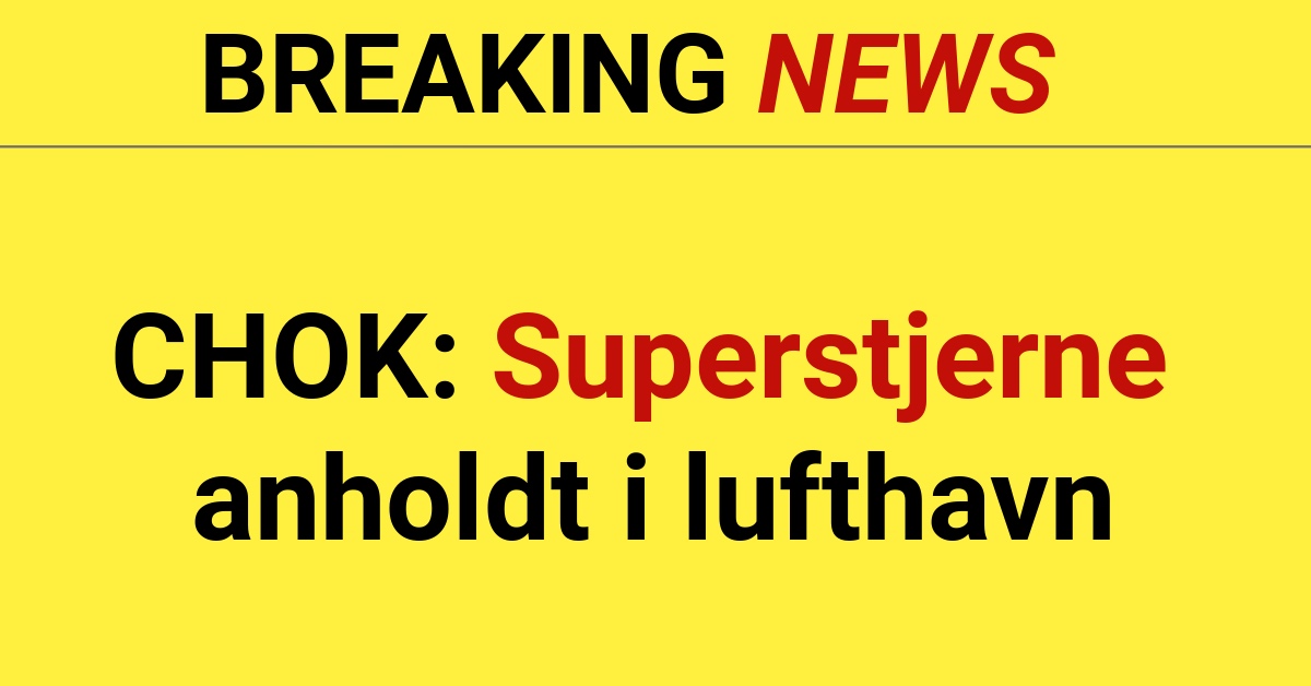 CHOK: Superstjerne anholdt i lufthavn