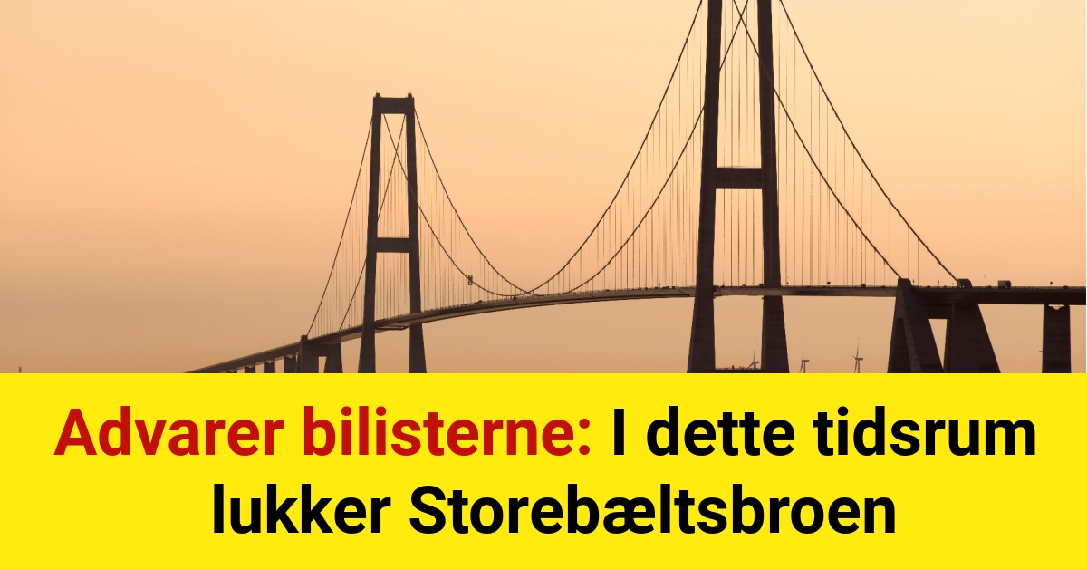 Advarer bilisterne: I dette tidsrum lukker Storebæltsbroen