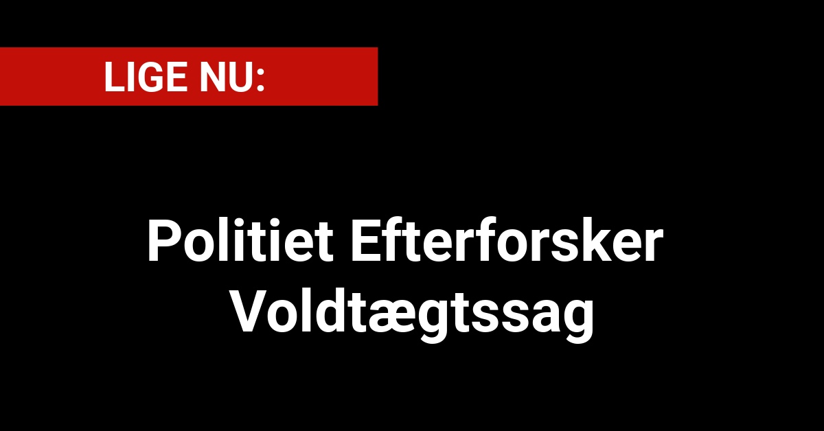 LIGE NU: Politiet Efterforsker Voldtægtssag - Krimi