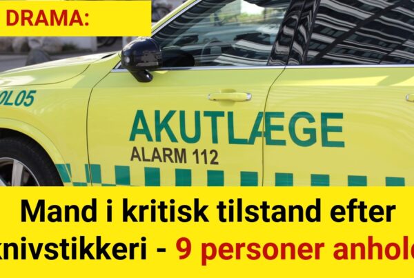Mand i kritisk tilstand efter knivstikkeri - 9 personer anholdt Mand i kritisk tilstand efter knivstikkeri - 9 personer anholdt