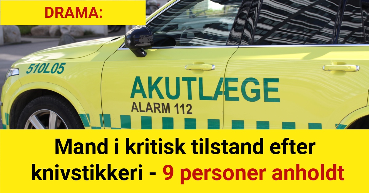 Mand i kritisk tilstand efter knivstikkeri - 9 personer anholdt Mand i kritisk tilstand efter knivstikkeri - 9 personer anholdt