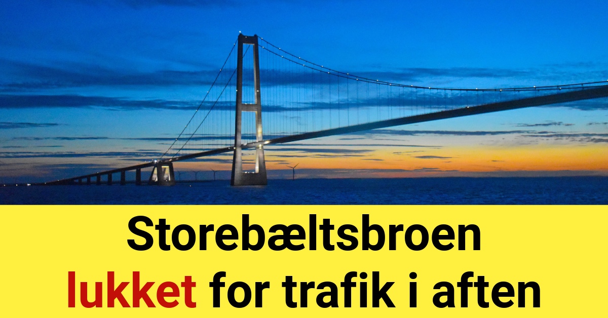 Storebæltsbroen lukket for trafik i aften