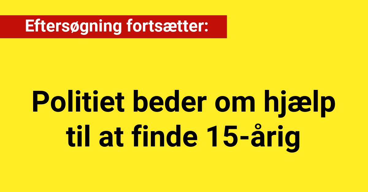 Eftersøgning fortsætter: Politiet beder om hjælp til at finde 15-årig