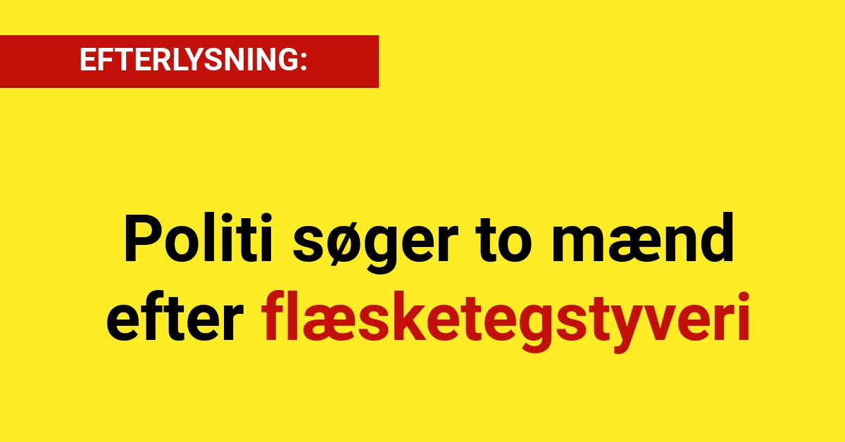 Politi søger to mænd efter flæsketegstyveri