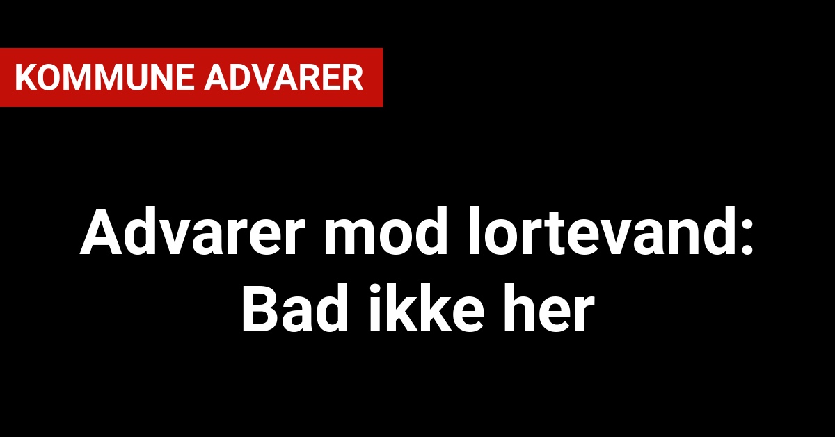 Advarer mod lortevand: Bad ikke her - Nyhed24.dk