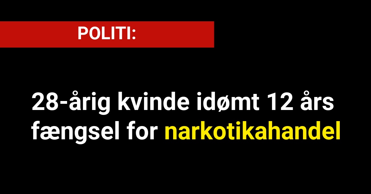 28 årig Kvinde Idømt 12 års Fængsel For Narkotikahandel Nyhed24dk 